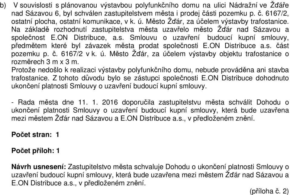 ON Distribuce a.s. část pozemku p. č. 6167/2 v k. ú. Město Žďár, za účelem výstavby objektu trafostanice o rozměrech 3 m x 3 m.