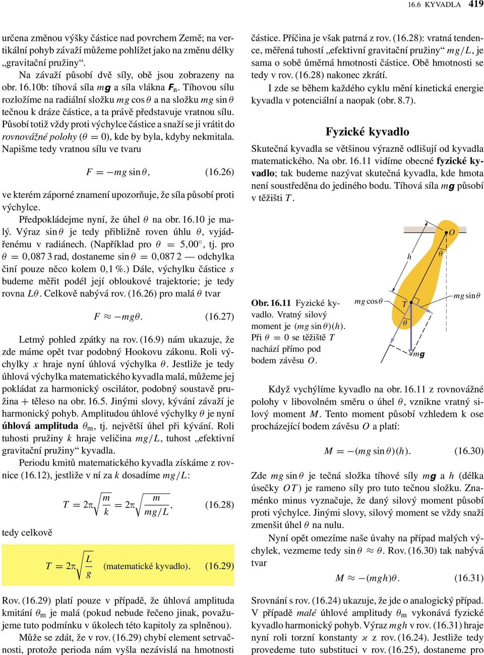 Působí totiž vždy proti výchylce částice a snaží se ji vrátit do rovnovážné polohy (θ = 0), de by byla, dyby nemitala. Napišme tedy vratnou sílu ve tvaru F = mg sin θ, (16.