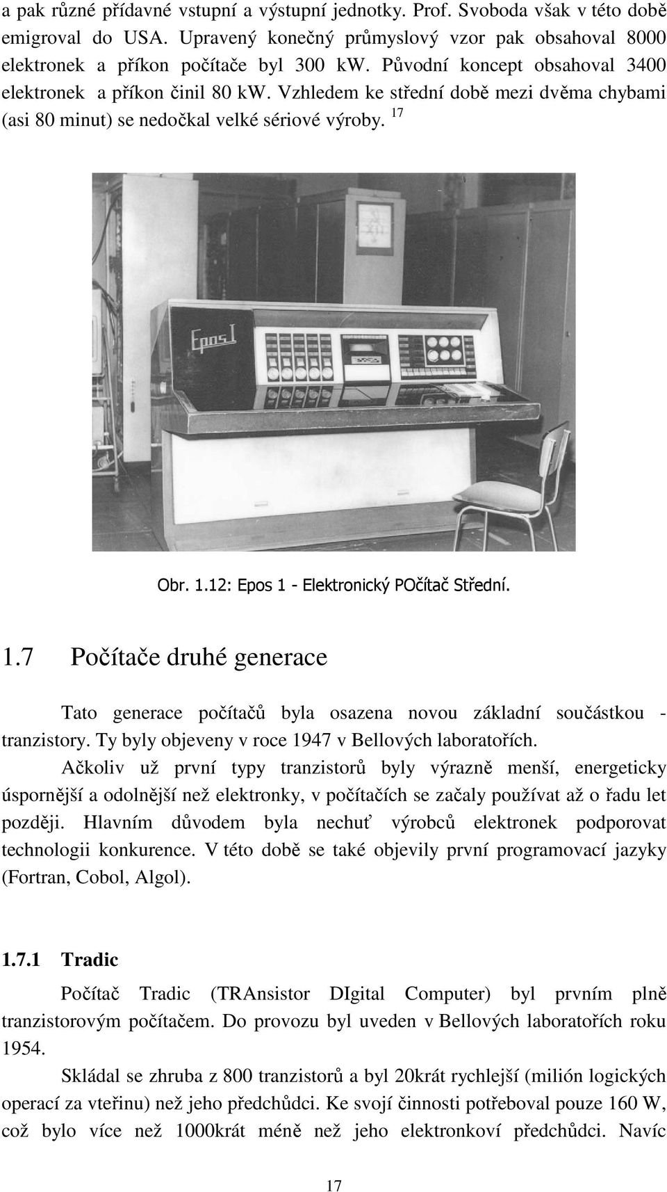 Obr. 1.12: Epos 1 - Elektronický POčítač Střední. 1.7 Počítače druhé generace Tato generace počítačů byla osazena novou základní součástkou - tranzistory.