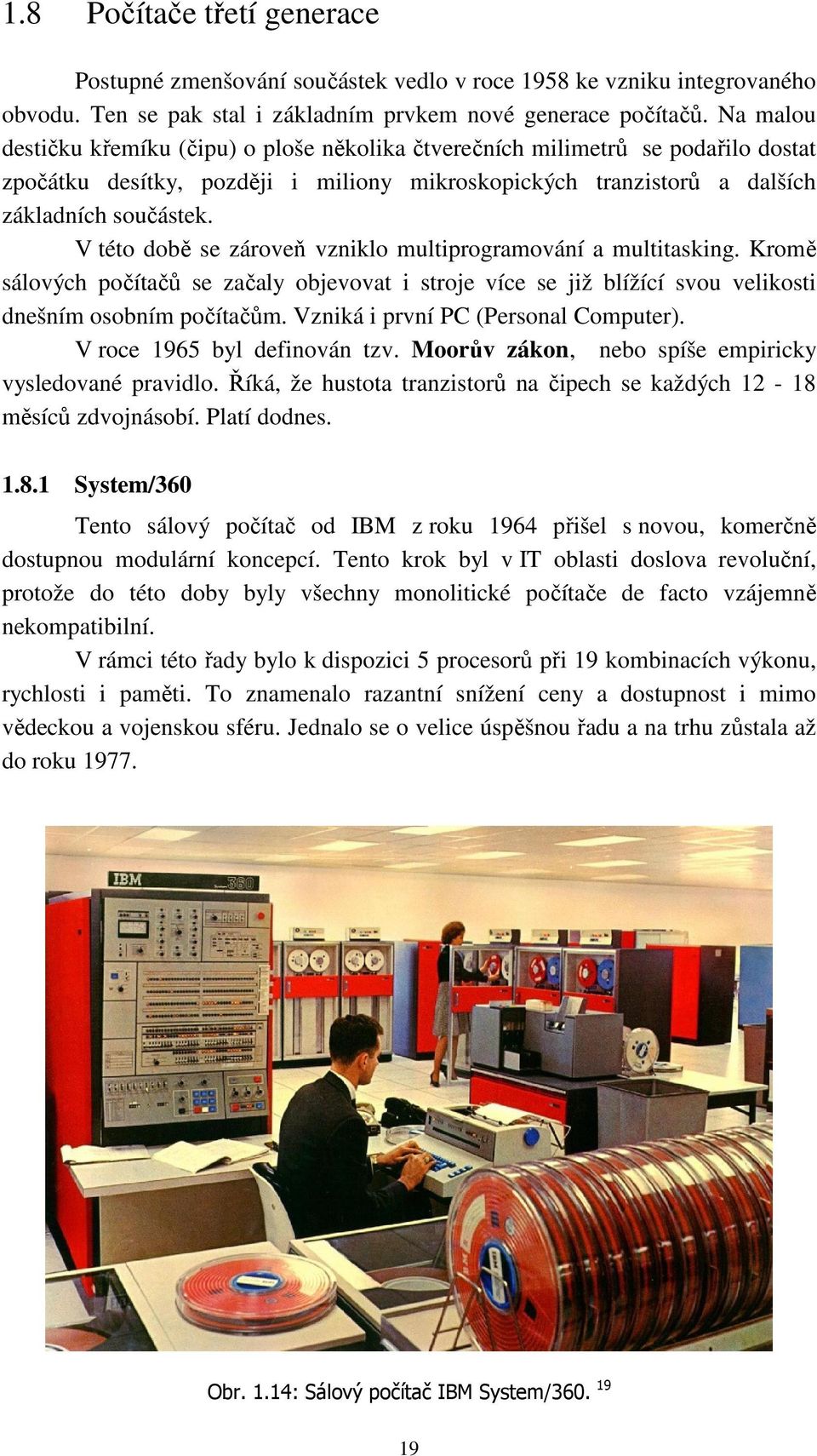 V této době se zároveň vzniklo multiprogramování a multitasking. Kromě sálových počítačů se začaly objevovat i stroje více se již blížící svou velikosti dnešním osobním počítačům.