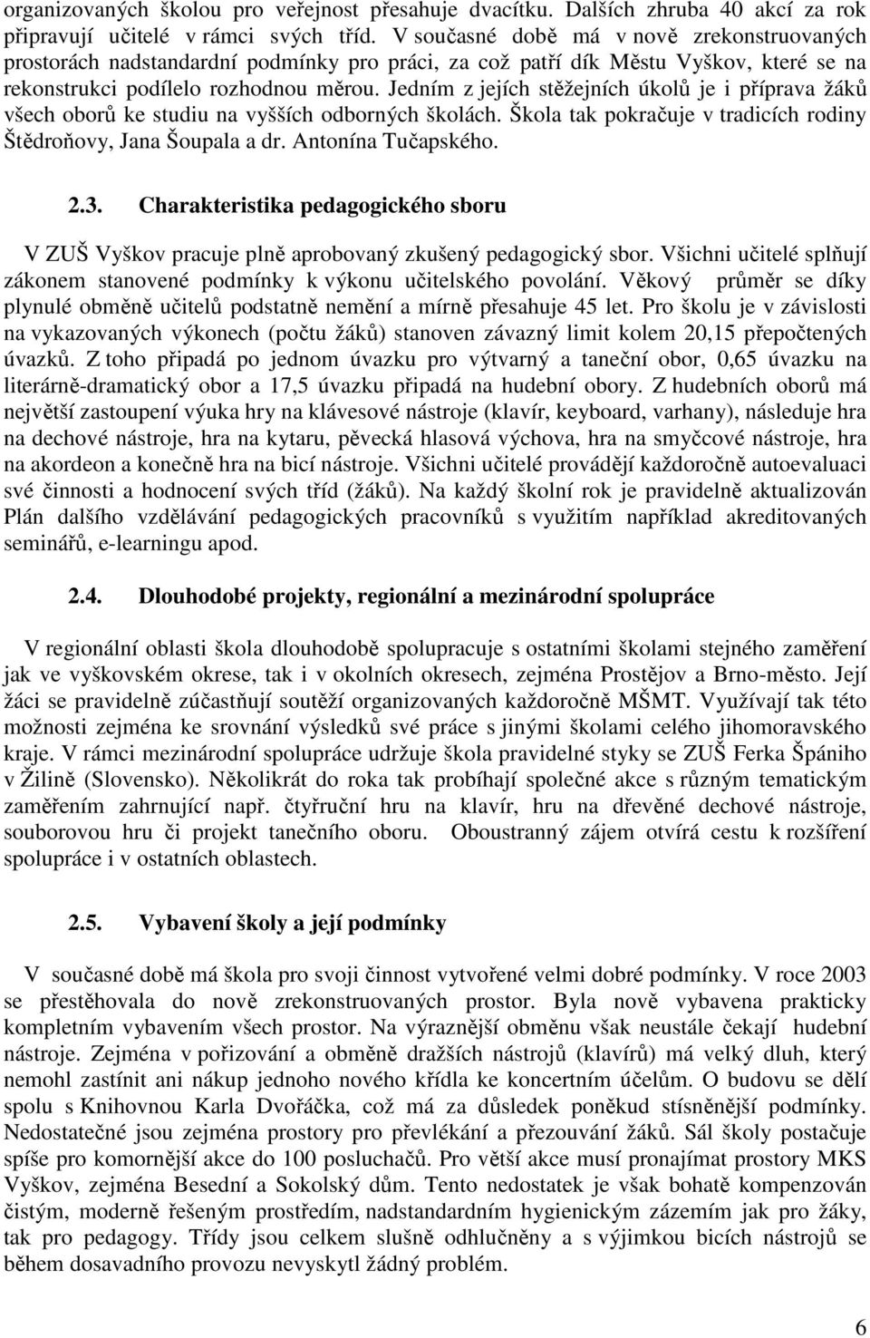 Jedním z jejích stěžejních úkolů je i příprava žáků všech oborů ke studiu na vyšších odborných školách. Škola tak pokračuje v tradicích rodiny Štědroňovy, Jana Šoupala a dr. Antonína Tučapského. 2.3.