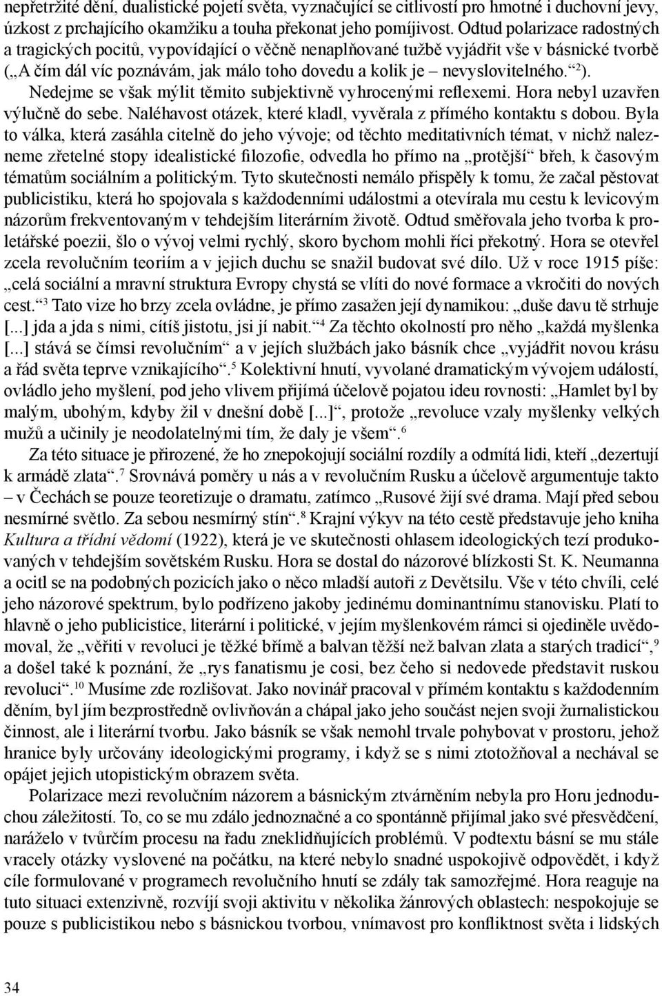 Nedejme se však mýlit těmito subjektivně vyhrocenými reflexemi. Hora nebyl uzavřen výlučně do sebe. Naléhavost otázek, které kladl, vyvěrala z přímého kontaktu s dobou.