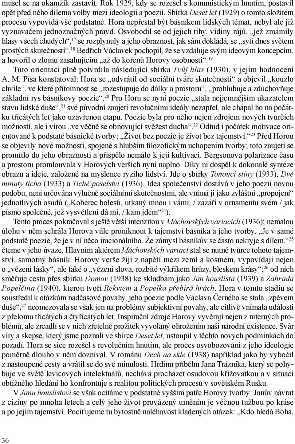 Osvobodil se od jejich tíhy, vidiny rájů, jež zmámily hlasy všech chudých, 17 se rozplynuly a jeho obraznost, jak sám dokládá, se sytí dnes světem prostých skutečností.