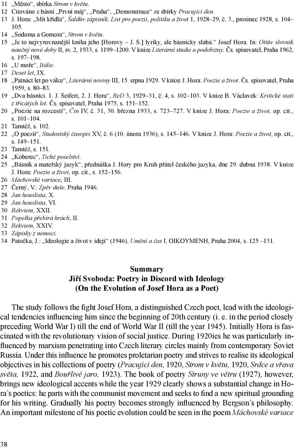 2, 1933, s. 1199 1200. V knize Literární studie a podobizny. Čs. spisovatel, Praha 1962, s. 197 198. 16 U moře, Itálie. 17 Deset let, IX. 18 Patnáct let po válce, Literární noviny III, 15. srpna 1929.