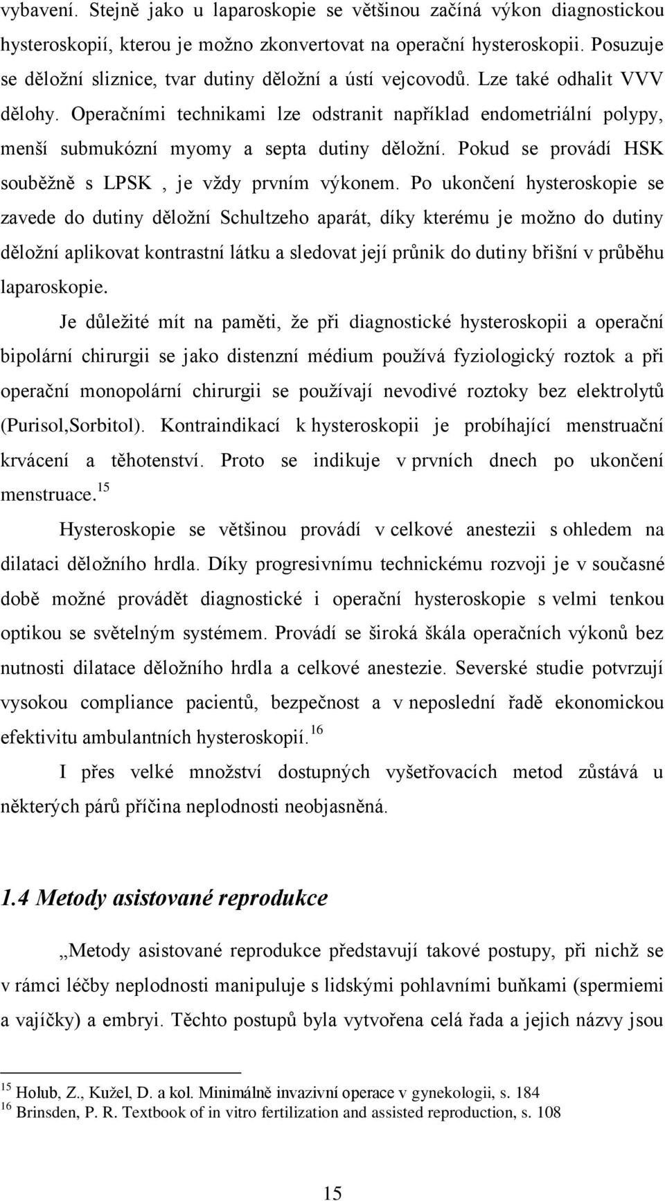 Operačními technikami lze odstranit například endometriální polypy, menší submukózní myomy a septa dutiny děložní. Pokud se provádí HSK souběžně s LPSK, je vždy prvním výkonem.