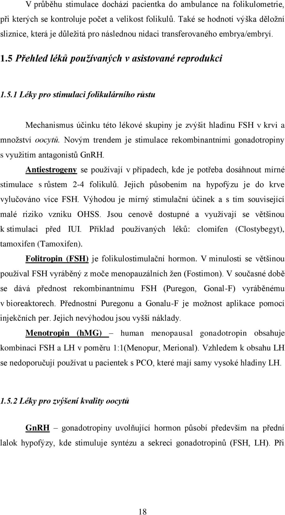 Přehled léků používaných v asistované reprodukci 1.5.1 Léky pro stimulaci folikulárního růstu Mechanismus účinku této lékové skupiny je zvýšit hladinu FSH v krvi a množství oocytů.