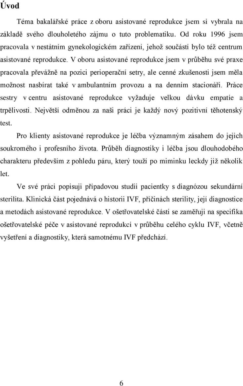 V oboru asistované reprodukce jsem v průběhu své praxe pracovala převážně na pozici perioperační setry, ale cenné zkušenosti jsem měla možnost nasbírat také v ambulantním provozu a na denním