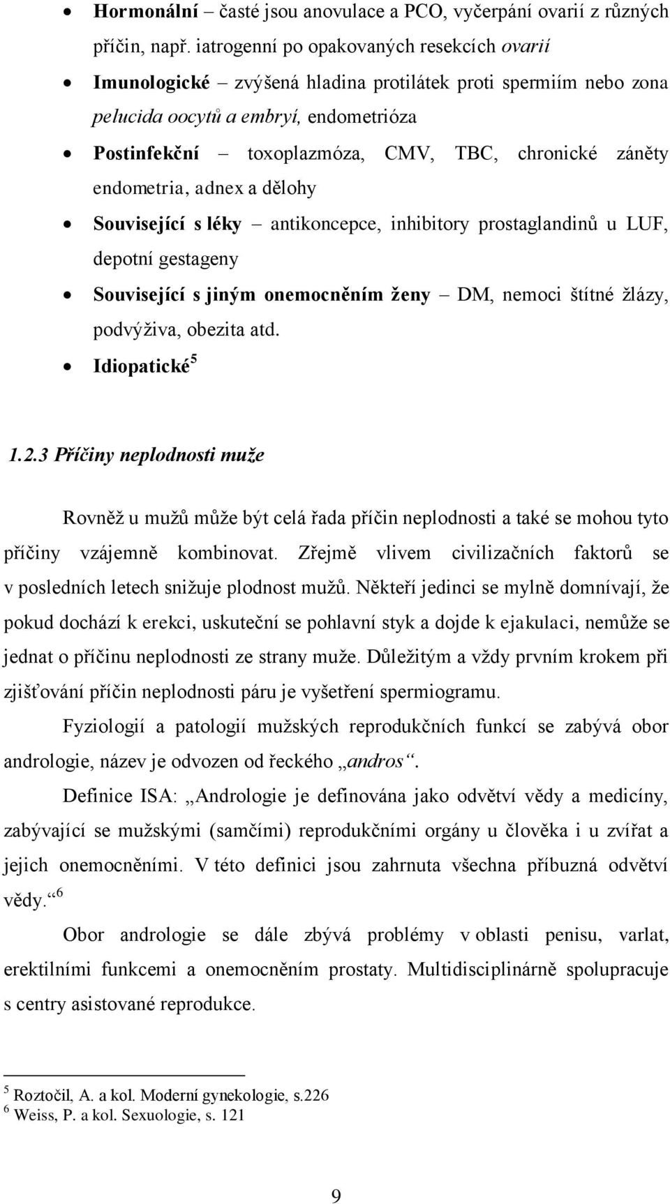 záněty endometria, adnex a dělohy Související s léky antikoncepce, inhibitory prostaglandinů u LUF, depotní gestageny Související s jiným onemocněním ženy DM, nemoci štítné žlázy, podvýživa, obezita