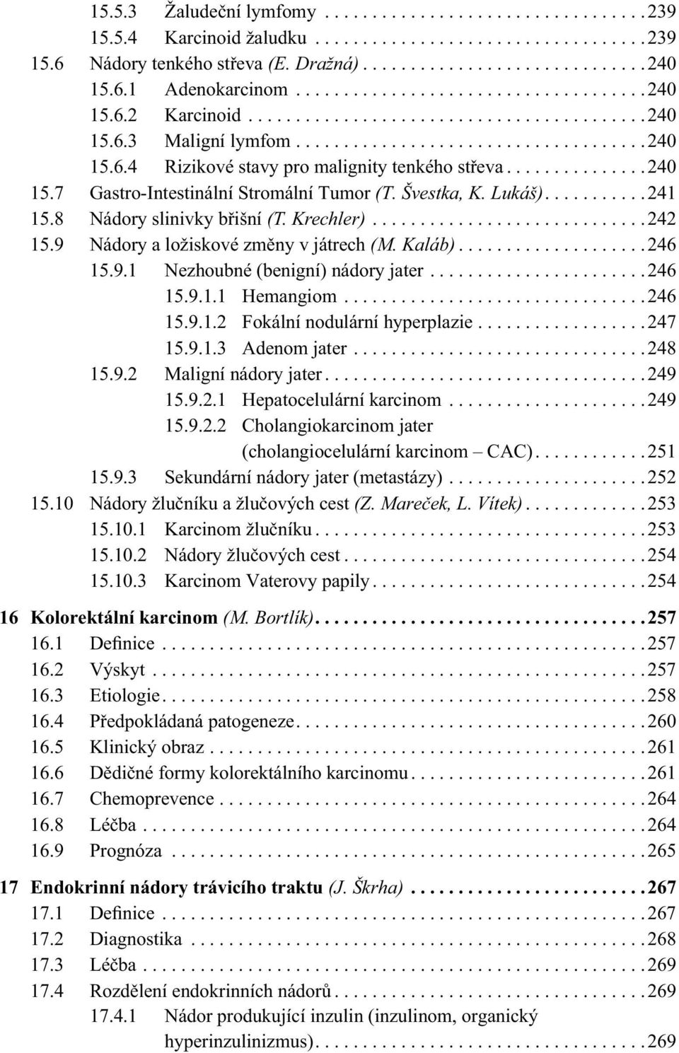 ..............240 15.7 Gastro-Intestinální Stromální Tumor (T. Švestka, K. Lukáš)...........241 15.8 Nádory slinivky břišní (T. Krechler).............................242 15.