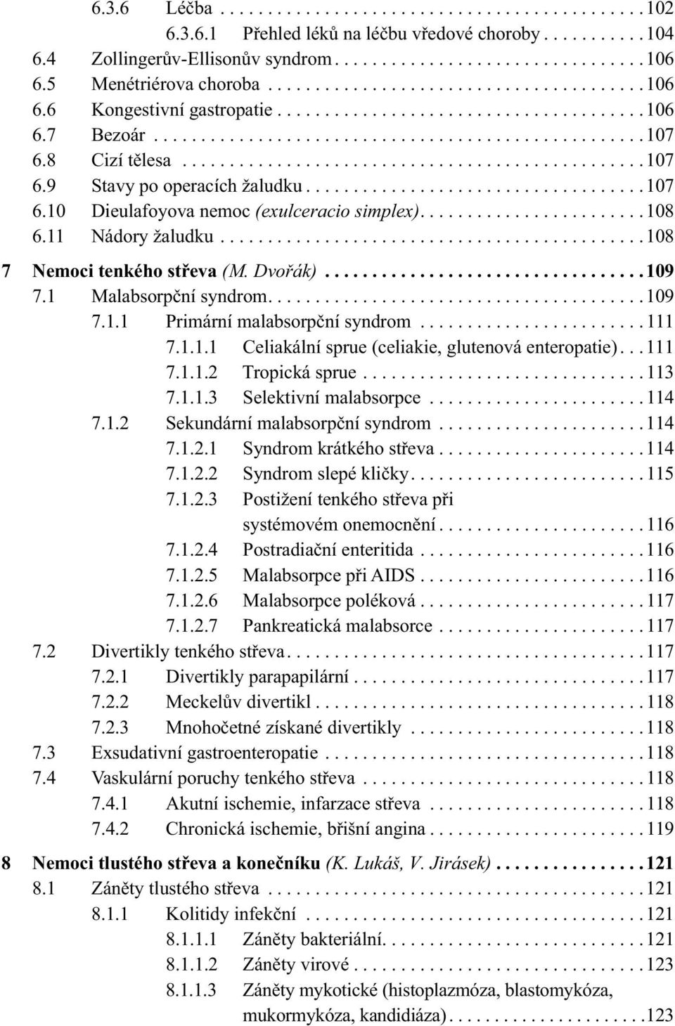 8 Cizí tělesa.................................................107 6.9 Stavy po operacích žaludku....................................107 6.10 Dieulafoyova nemoc (exulceracio simplex)........................108 6.