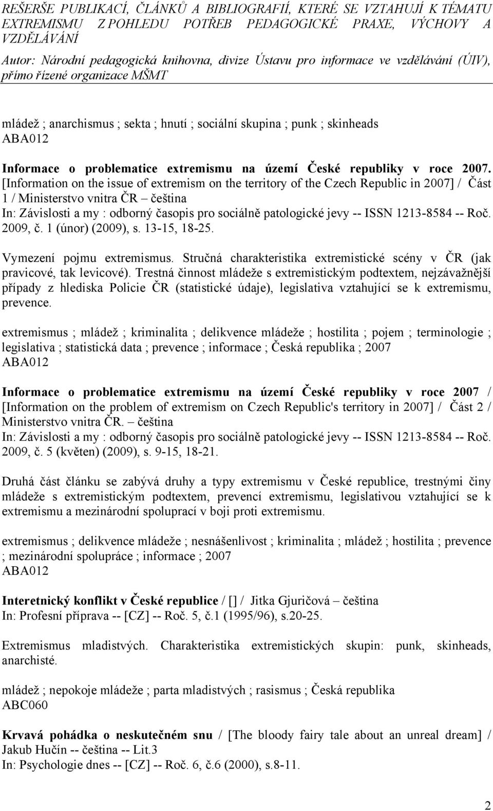 ISSN 1213-8584 -- Roč. 2009, č. 1 (únor) (2009), s. 13-15, 18-25. Vymezení pojmu extremismus. Stručná charakteristika extremistické scény v ČR (jak pravicové, tak levicové).