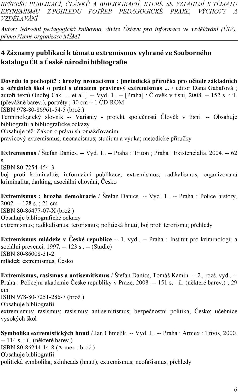 . -- [Praha] : Člověk v tísni, 2008. -- 152 s. : il. (převážně barev.), portréty ; 30 cm + 1 CD-ROM ISBN 978-80-86961-54-5 (brož.