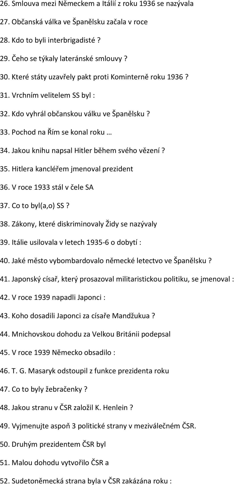 Jakou knihu napsal Hitler během svého vězení? 35. Hitlera kancléřem jmenoval prezident 36. V roce 1933 stál v čele SA 37. Co to byl(a,o) SS? 38. Zákony, které diskriminovaly Židy se nazývaly 39.