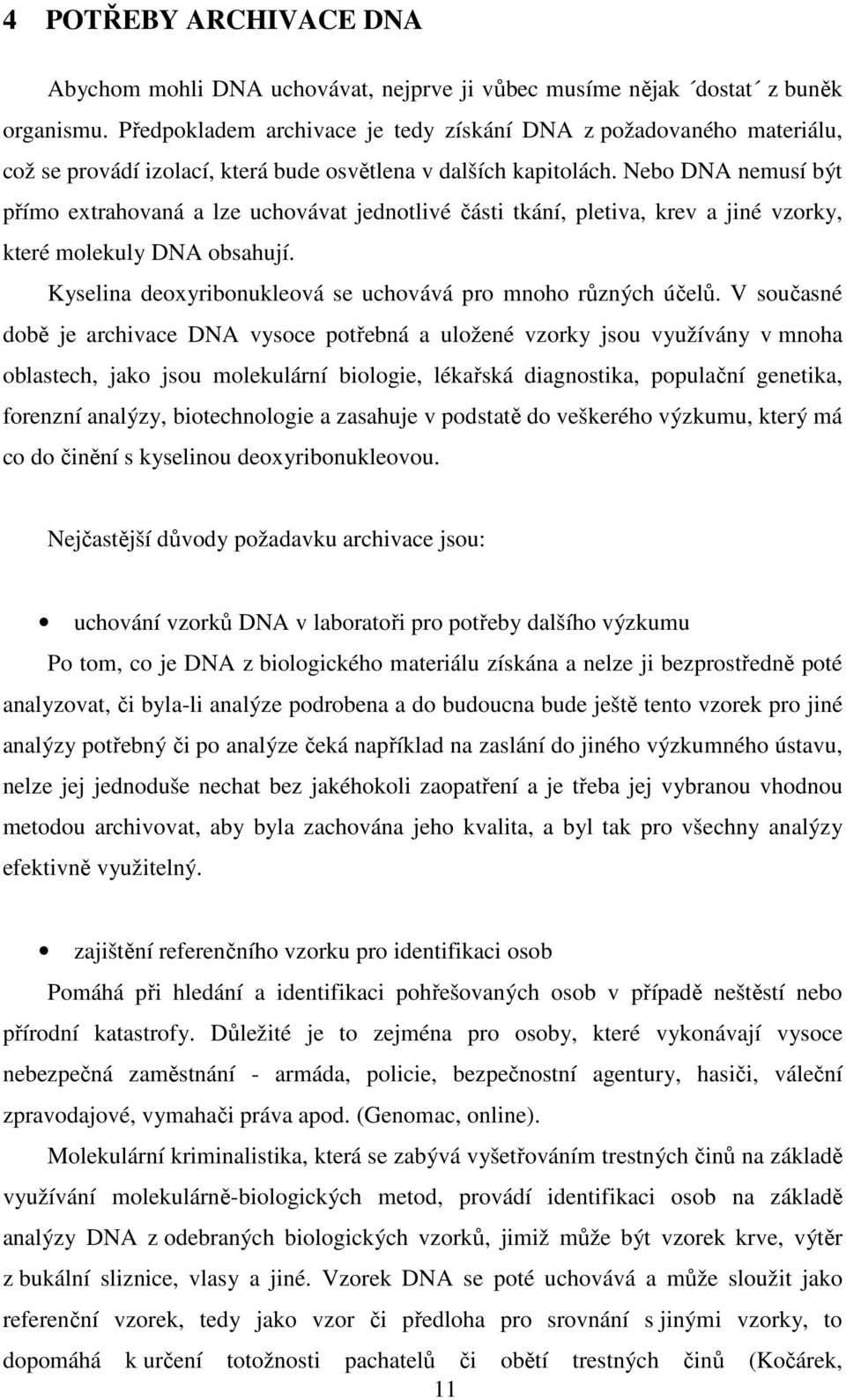 Nebo DNA nemusí být přímo extrahovaná a lze uchovávat jednotlivé části tkání, pletiva, krev a jiné vzorky, které molekuly DNA obsahují. Kyselina deoxyribonukleová se uchovává pro mnoho různých účelů.