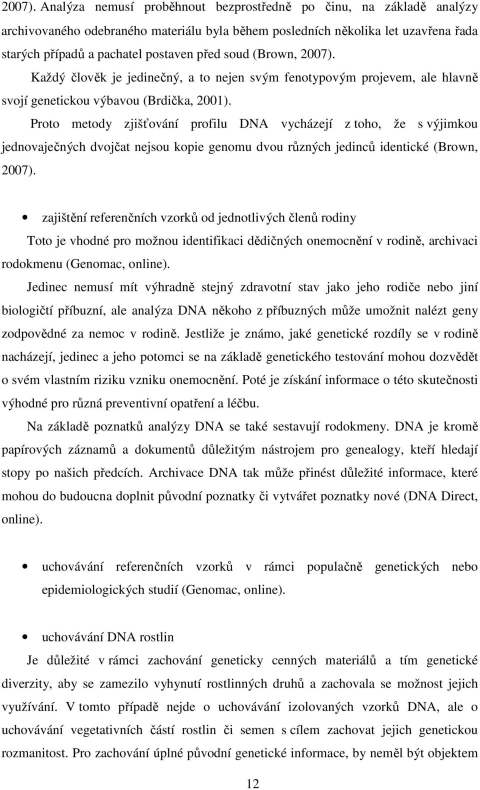 (Brown,  Každý člověk je jedinečný, a to nejen svým fenotypovým projevem, ale hlavně svojí genetickou výbavou (Brdička, 2001).