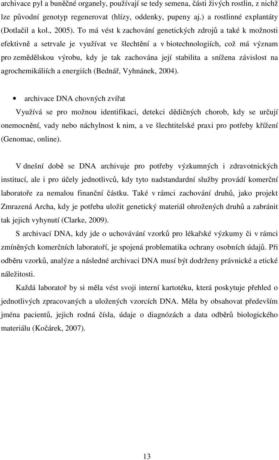 stabilita a snížena závislost na agrochemikáliích a energiích (Bednář, Vyhnánek, 2004).