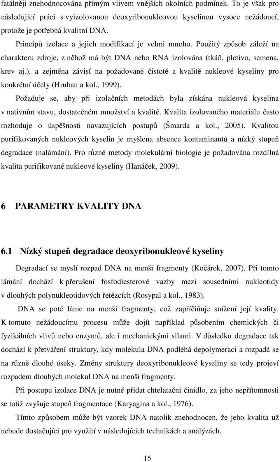 ), a zejména závisí na požadované čistotě a kvalitě nukleové kyseliny pro konkrétní účely (Hruban a kol., 1999).