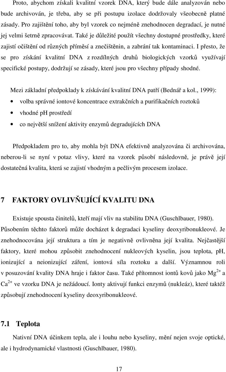 Také je důležité použít všechny dostupné prostředky, které zajistí očištění od různých příměsí a znečištěnin, a zabrání tak kontaminaci.