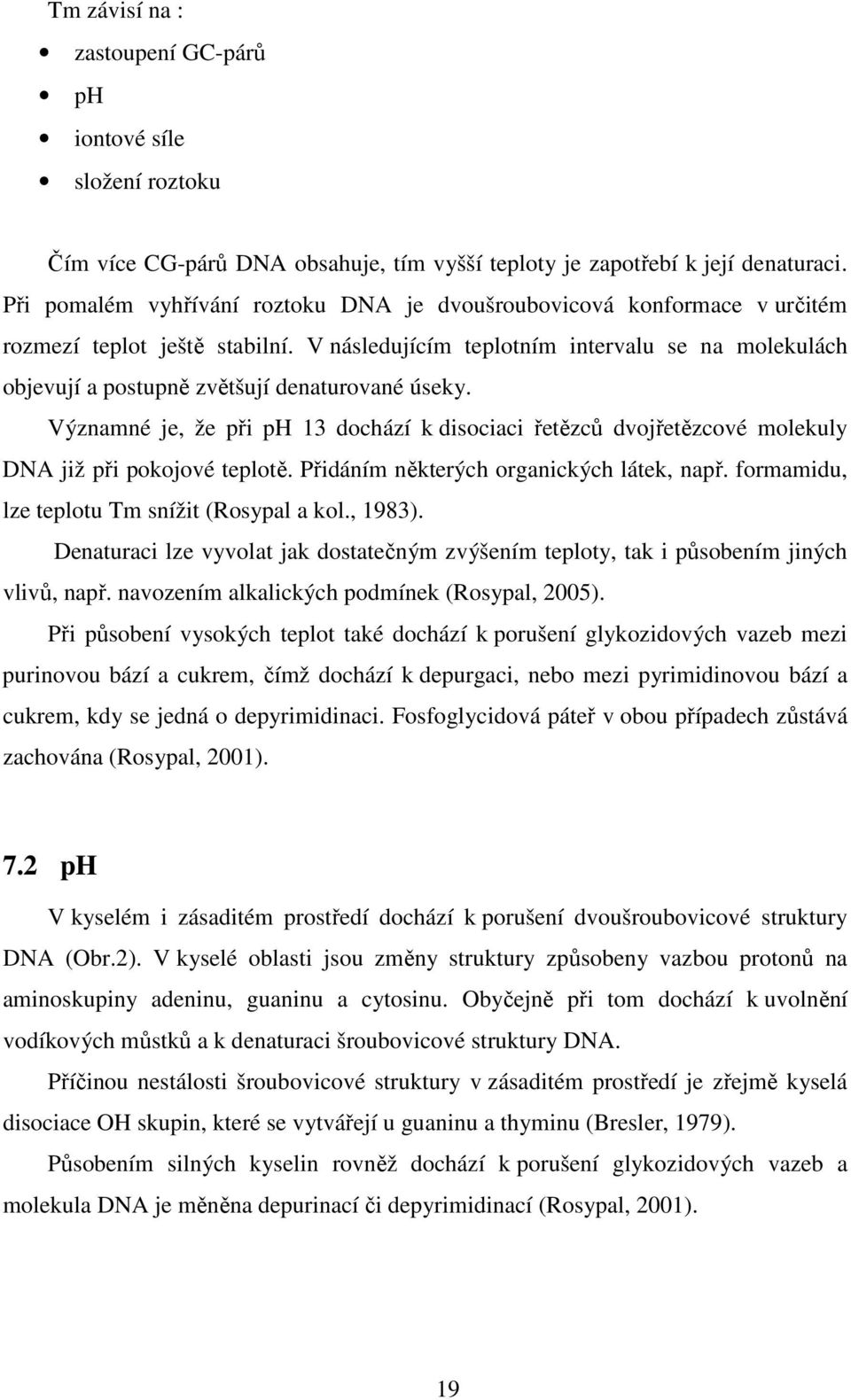 V následujícím teplotním intervalu se na molekulách objevují a postupně zvětšují denaturované úseky.