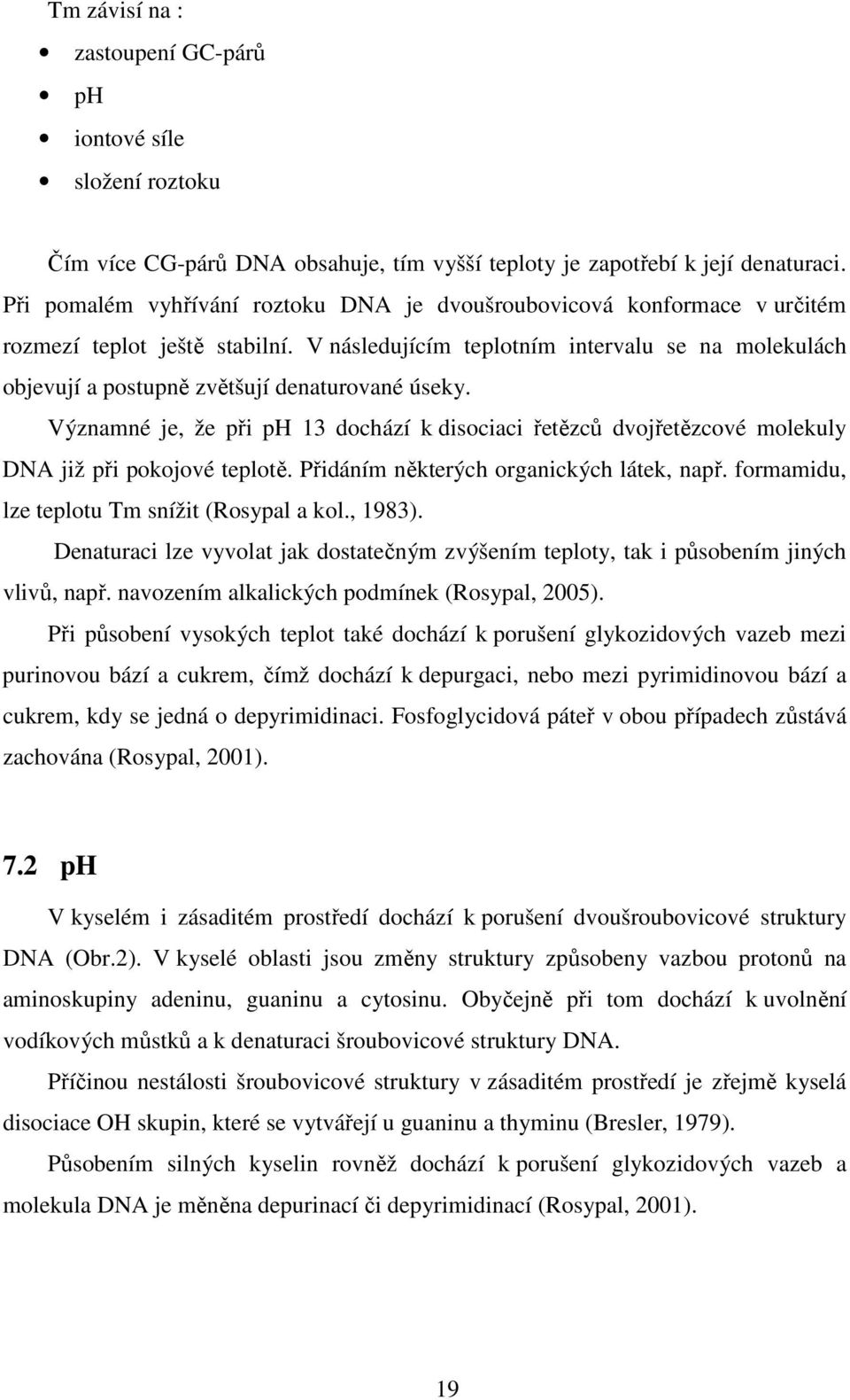 V následujícím teplotním intervalu se na molekulách objevují a postupně zvětšují denaturované úseky.