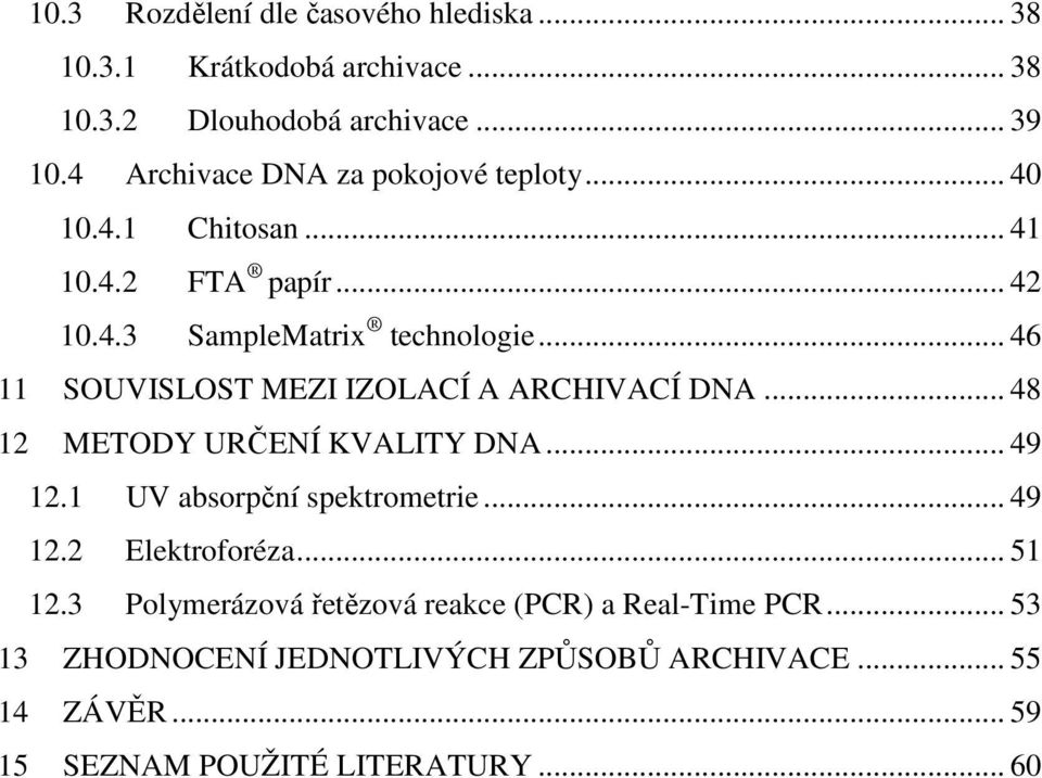 .. 46 11 SOUVISLOST MEZI IZOLACÍ A ARCHIVACÍ DNA... 48 12 METODY URČENÍ KVALITY DNA... 49 12.1 UV absorpční spektrometrie... 49 12.2 Elektroforéza.