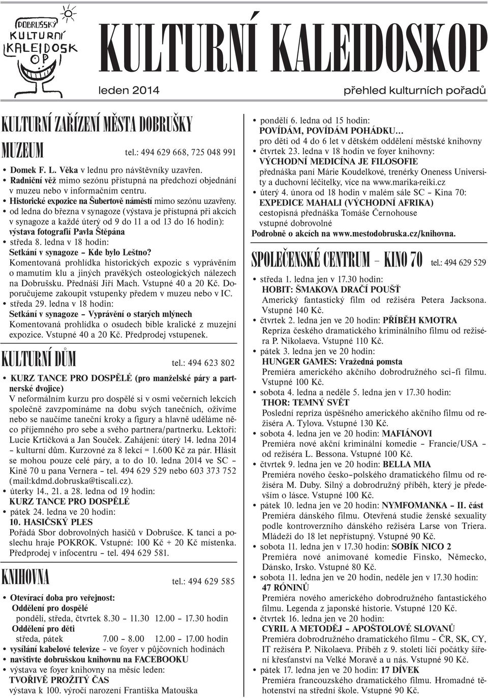 od ledna do bøezna v synagoze (výstava je pøístupná pøi akcích v synagoze a každé úterý od 9 do 11 a od 13 do 16 hodin): výstava fotografií Pavla Štìpána støeda 8.