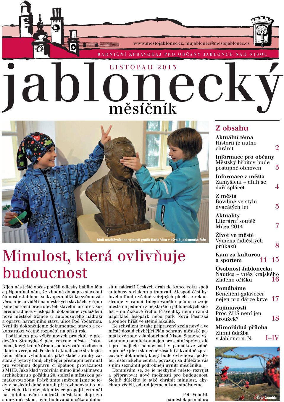 nás ještě občas potěšil odlesky babího léta a připomínal nám, že vhodná doba pro stavební činnost v Jablonci se kvapem blíží ke svému závěru.