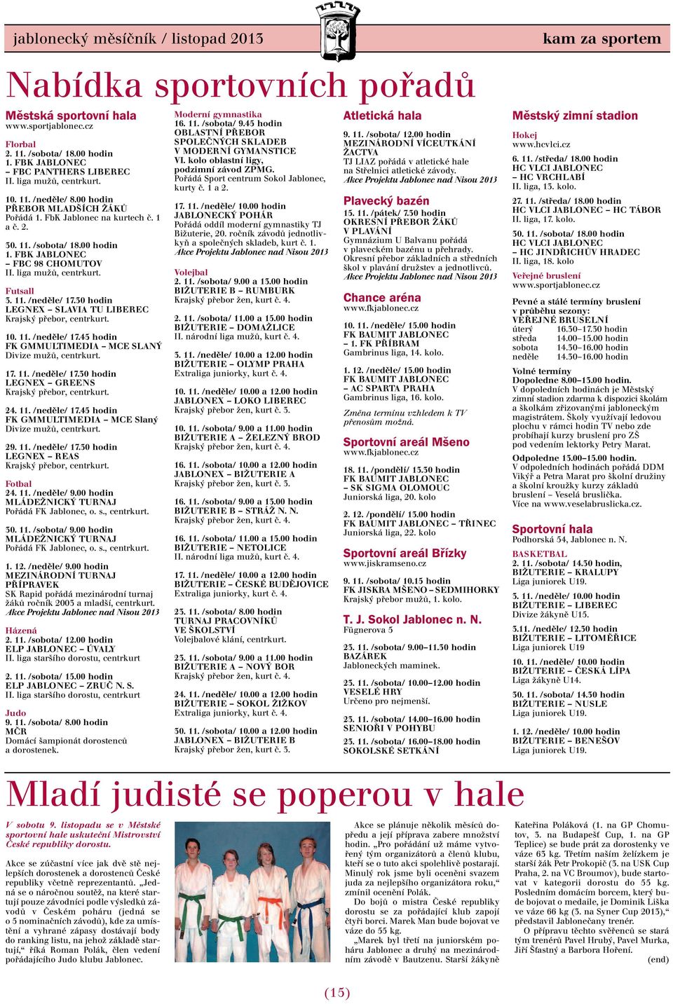 30 hodin LEGNEX SLAVIA TU LIBEREC Krajský přebor, centrkurt. 10. 11. /neděle/ 17.45 hodin FK GMMULTIMEDIA MCE SLANÝ Divize mužů, centrkurt. 17. 11. /neděle/ 17.30 hodin LEGNEX GREENS Krajský přebor, centrkurt.