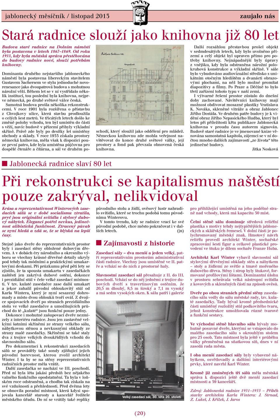 Dominanta druhého nejstaršího jabloneckého náměstí byla postavena libereckým stavitelem Gustavem Sachersem ve stylu jednoduché novorenesance jako dvoupatrová budova s mohutnou nárožní věží.