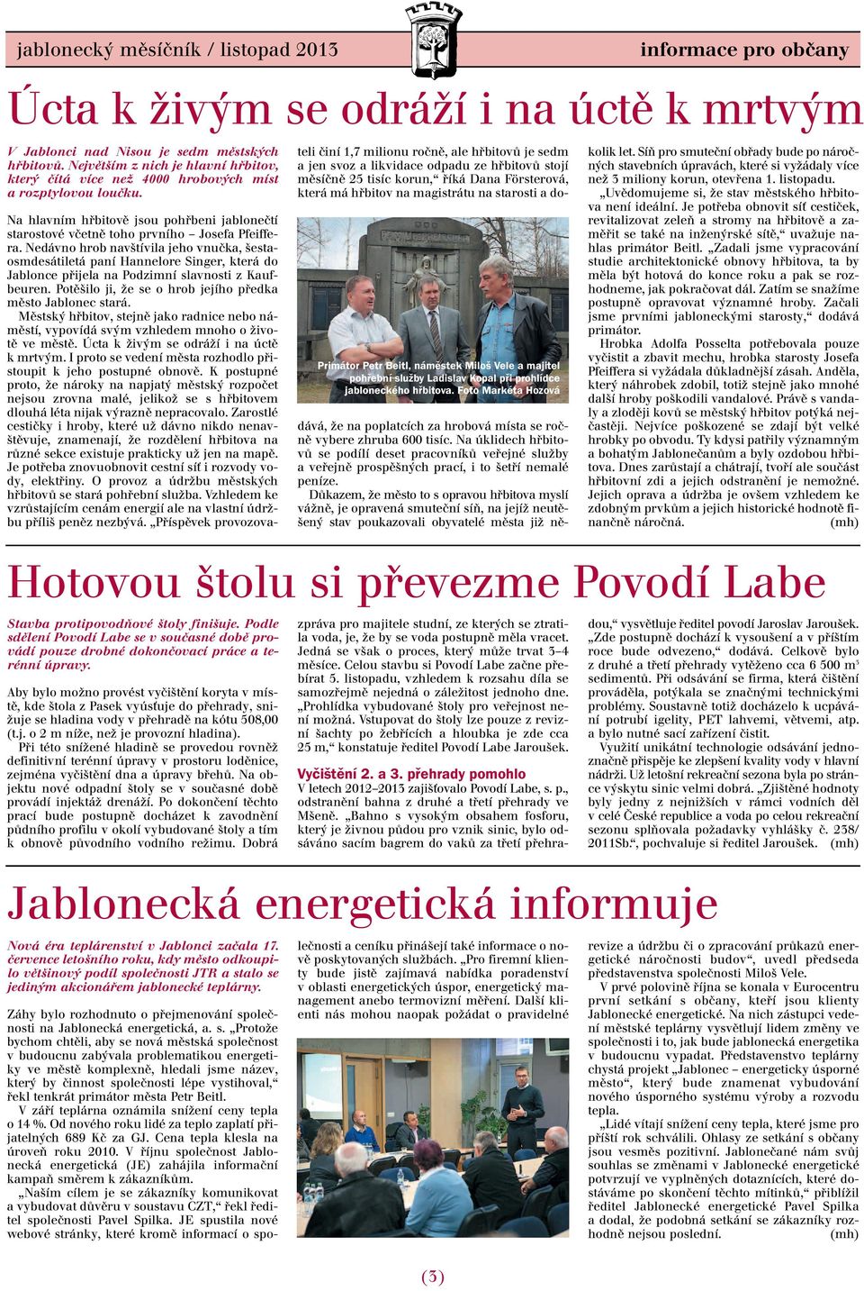 Podle sdělení Povodí Labe se v současné době provádí pouze drobné dokončovací práce a terénní úpravy.