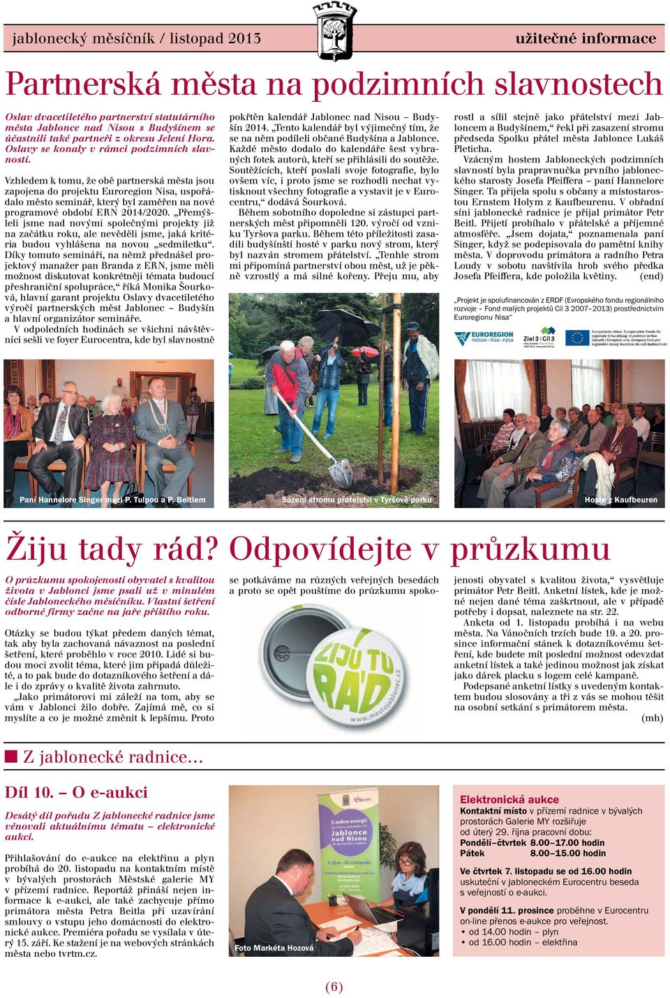Přemýšleli jsme nad novými společnými projekty již na začátku roku, ale nevěděli jsme, jaká kritéria budou vyhlášena na novou sedmiletku.