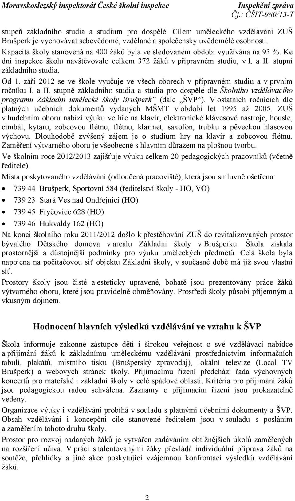 září 2012 se ve škole vyučuje ve všech oborech v přípravném studiu a v prvním ročníku I. a II.