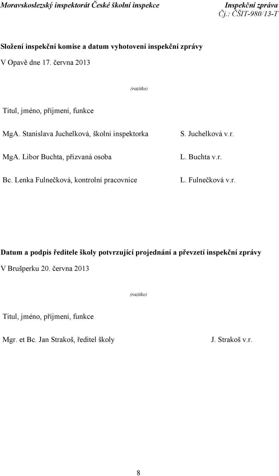 Buchta v.r. Bc. Lenka Fulnečková, kontrolní pracovnice L. Fulnečková v.r. Datum a podpis ředitele školy potvrzující projednání a převzetí inspekční zprávy V Brušperku 20.