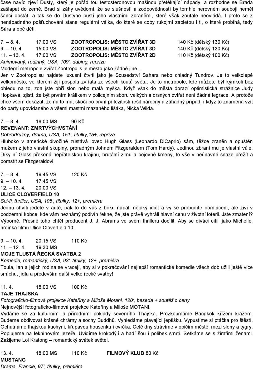 I proto se z nenápadného pošťuchování stane regulérní válka, do které se coby rukojmí zapletou i ti, o které probíhá, tedy Sára a obě děti. 7. 8. 4.