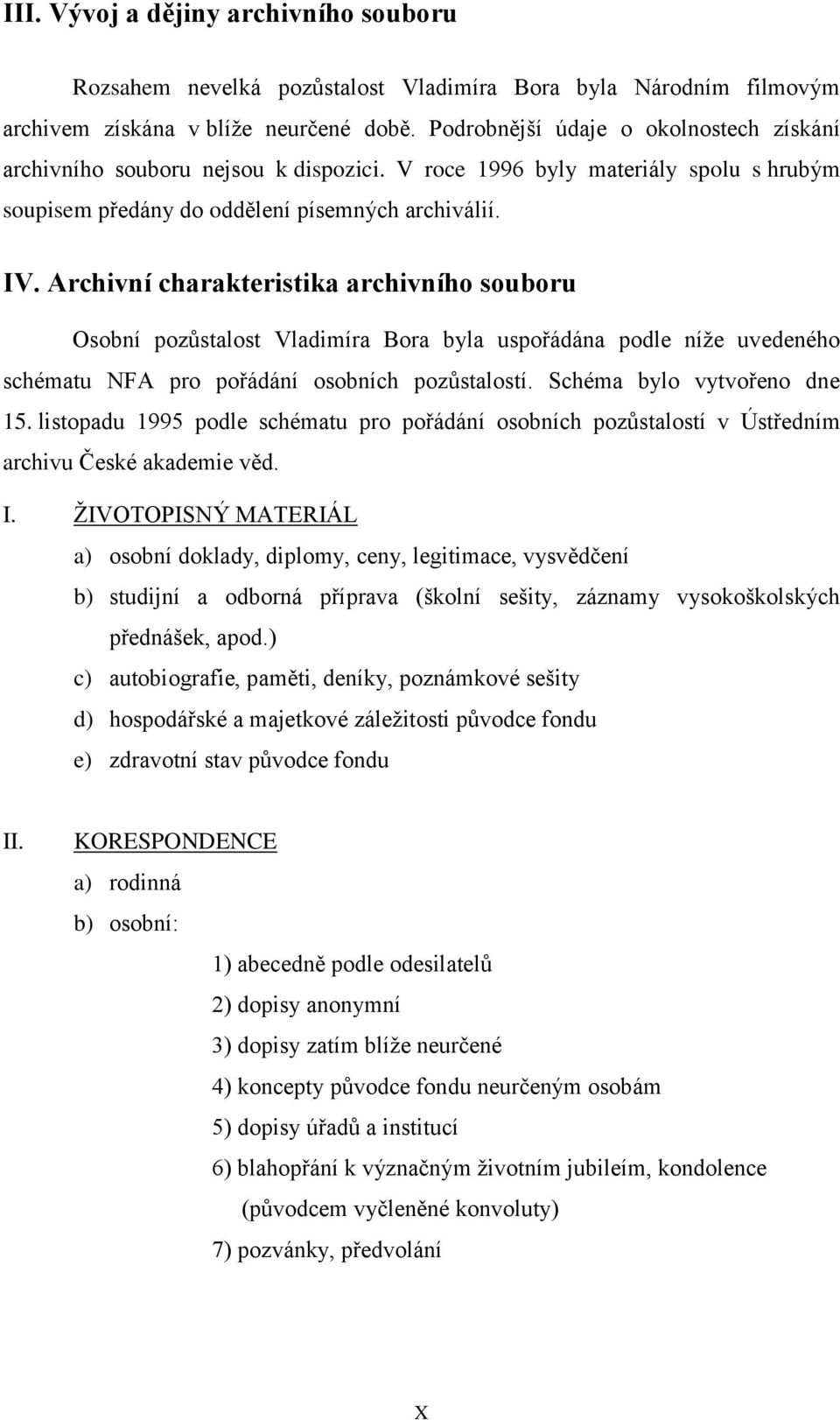 Archivní charakteristika archivního souboru Osobní pozůstalost Vladimíra Bora byla uspořádána podle níže uvedeného schématu NFA pro pořádání osobních pozůstalostí. Schéma bylo vytvořeno dne 15.