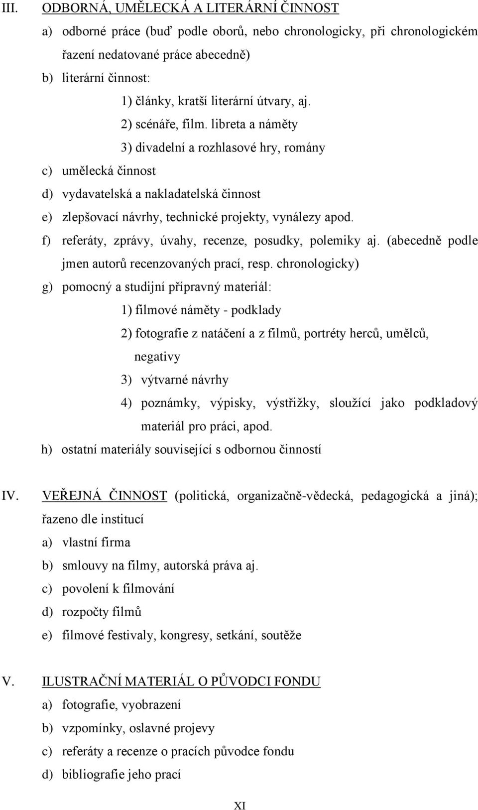 libreta a náměty 3) divadelní a rozhlasové hry, romány c) umělecká činnost d) vydavatelská a nakladatelská činnost e) zlepšovací návrhy, technické projekty, vynálezy apod.