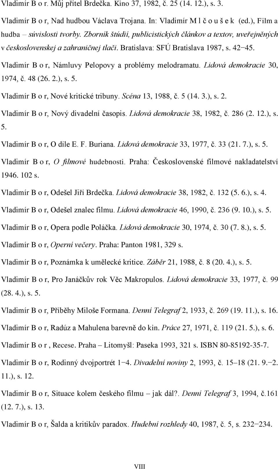 Lidová demokracie 30, 1974, č. 48 (26. 2.), s. 5. Vladimír Bor, Nové kritické tribuny. Scéna 13, 1988, č. 5 (14. 3.), s. 2. Vladimír Bor, Nový divadelní časopis. Lidová demokracie 38, 1982, č. 286 (2.