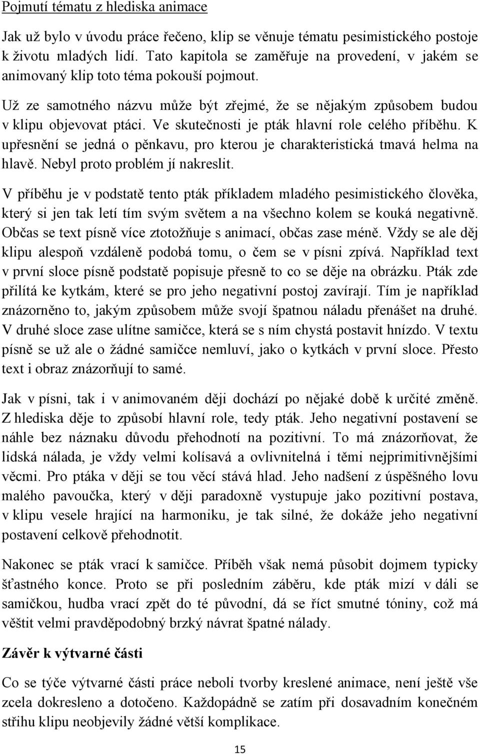 Ve skutečnosti je pták hlavní role celého příběhu. K upřesnění se jedná o pěnkavu, pro kterou je charakteristická tmavá helma na hlavě. Nebyl proto problém jí nakreslit.