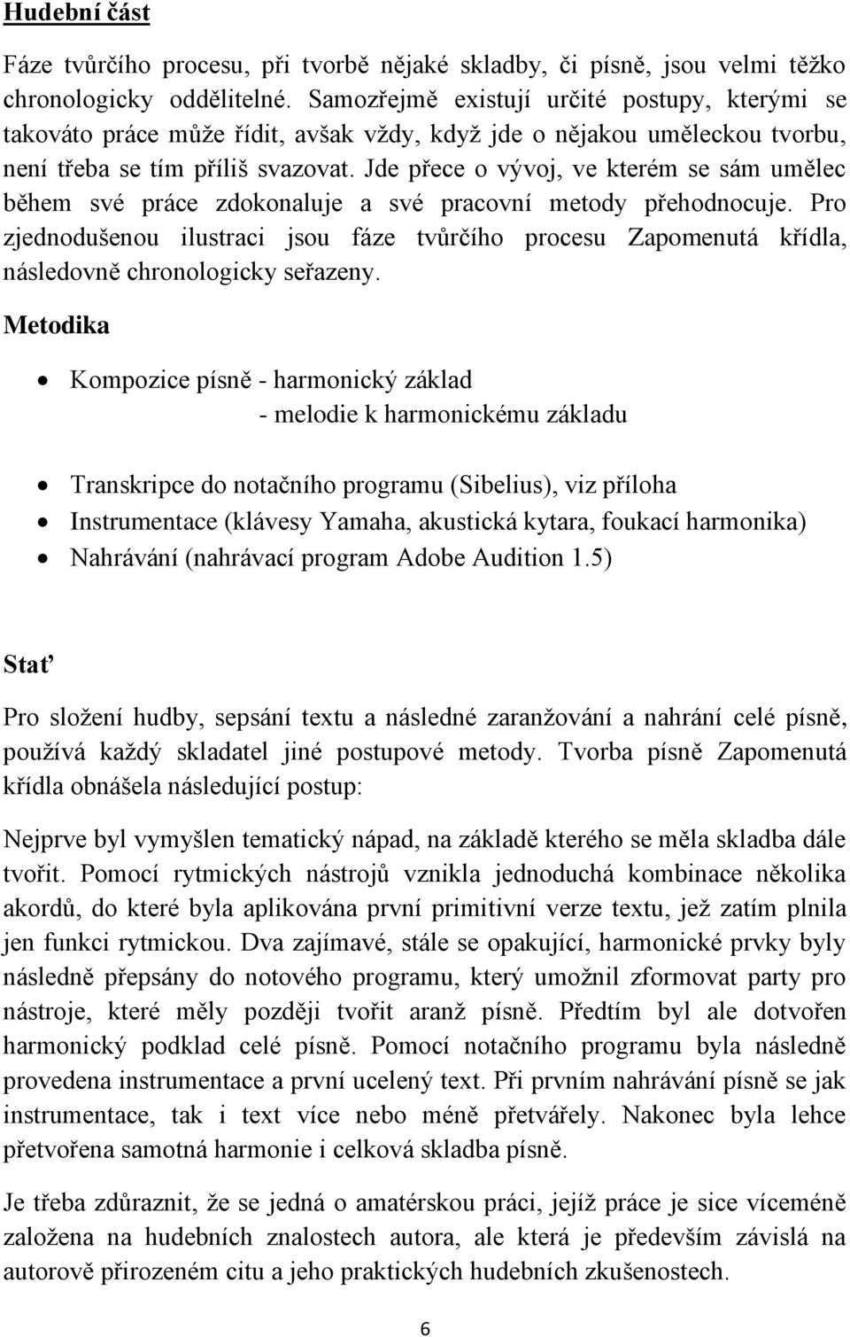 Jde přece o vývoj, ve kterém se sám umělec během své práce zdokonaluje a své pracovní metody přehodnocuje.