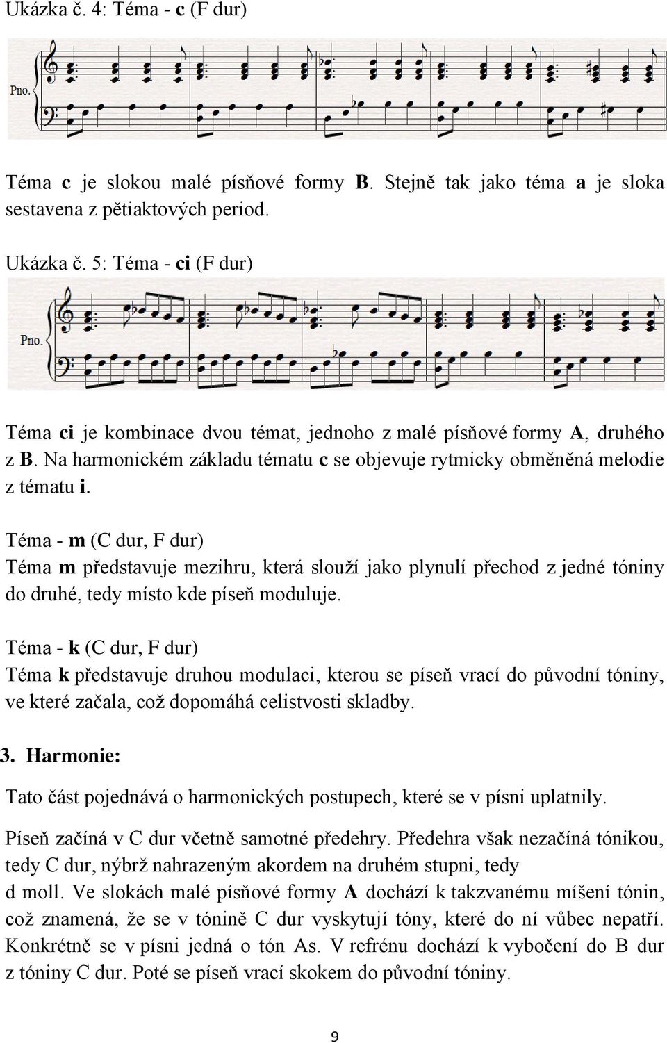 Téma - m (C dur, F dur) Téma m představuje mezihru, která slouží jako plynulí přechod z jedné tóniny do druhé, tedy místo kde píseň moduluje.
