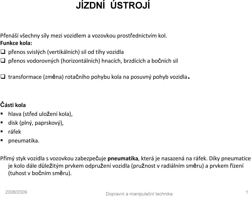 otačního pohybu ola na posuvný pohyb vozidla. Části ola hlava (střed uložení ola), dis (plný, papsový), áfe pneumatia.