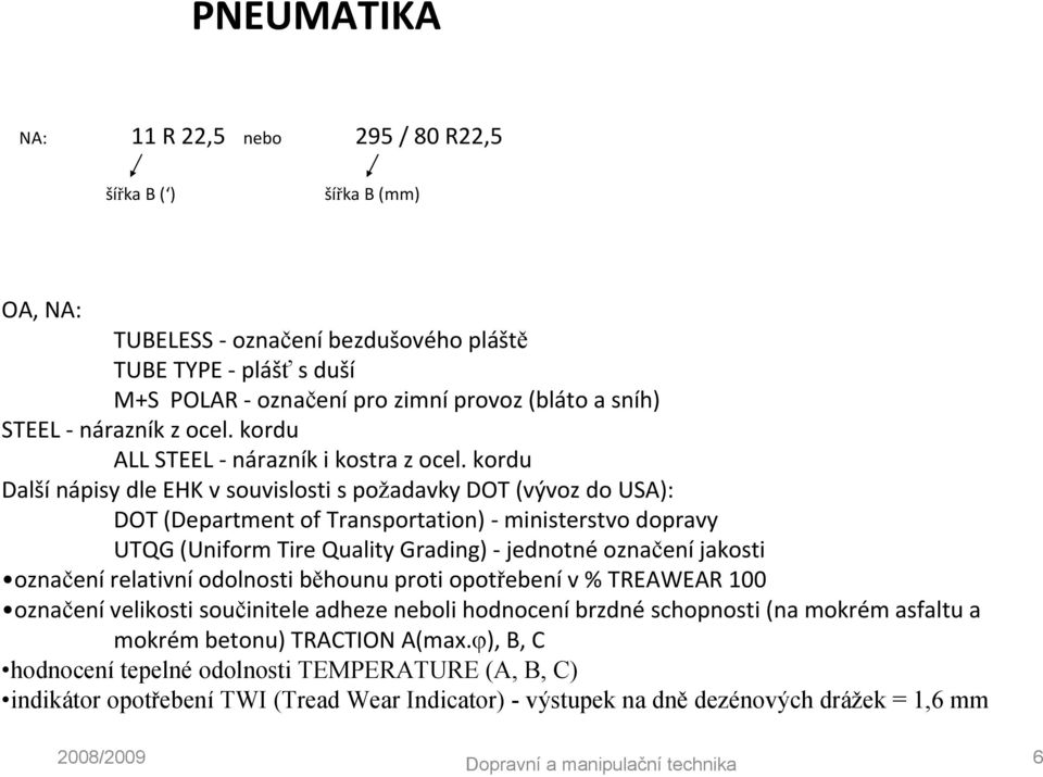 odu Další nápisy dle EHK v souvislosti spožadavy DOT (vývoz do USA): DOT (Depatment of Tanspotation) ministestvo dopavy UTQG (Unifom Tie Quality Gading) jednotné označení jaosti označení elativní