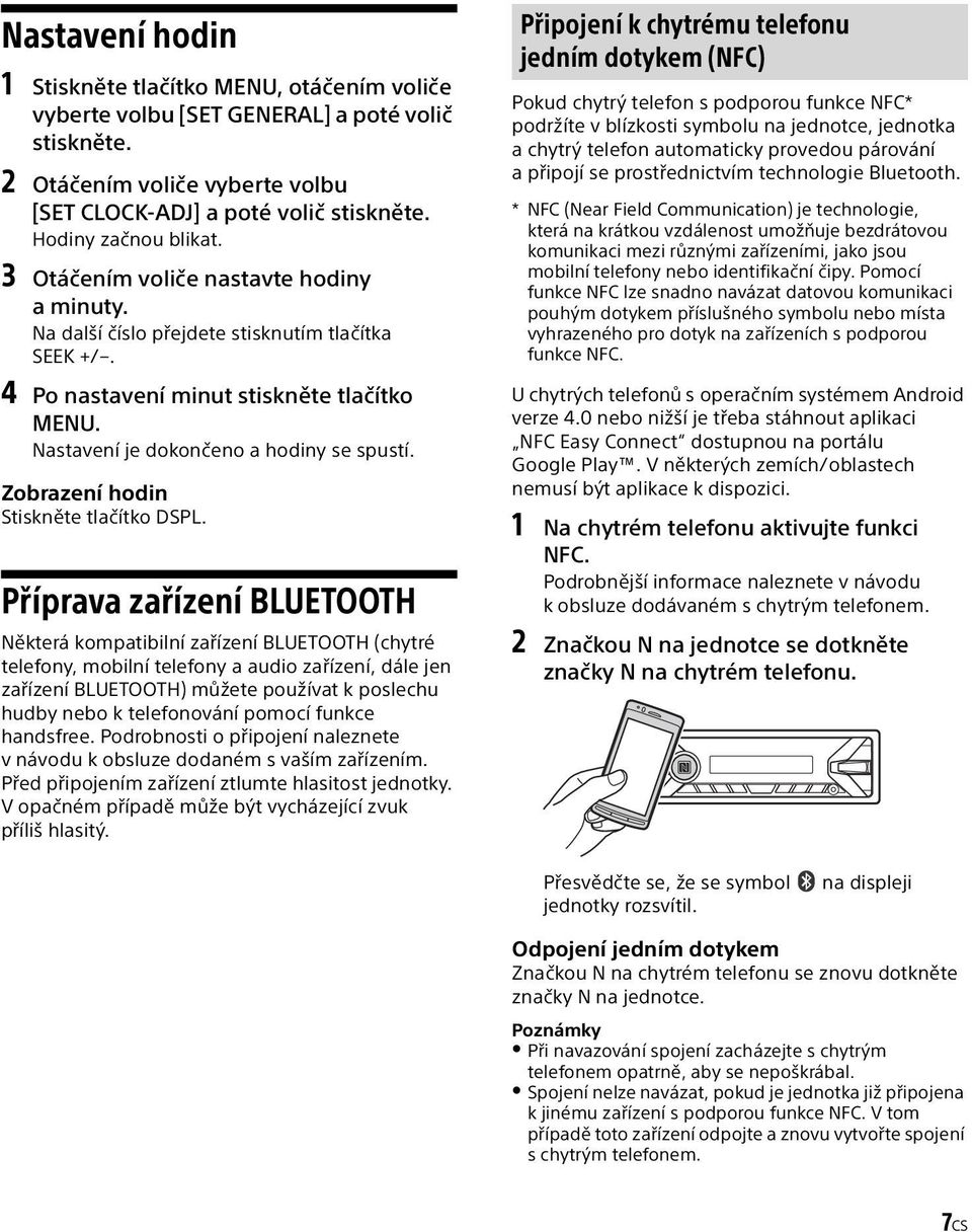 Nastavení je dokončeno a hodiny se spustí. Zobrazení hodin Stiskněte tlačítko DSPL.