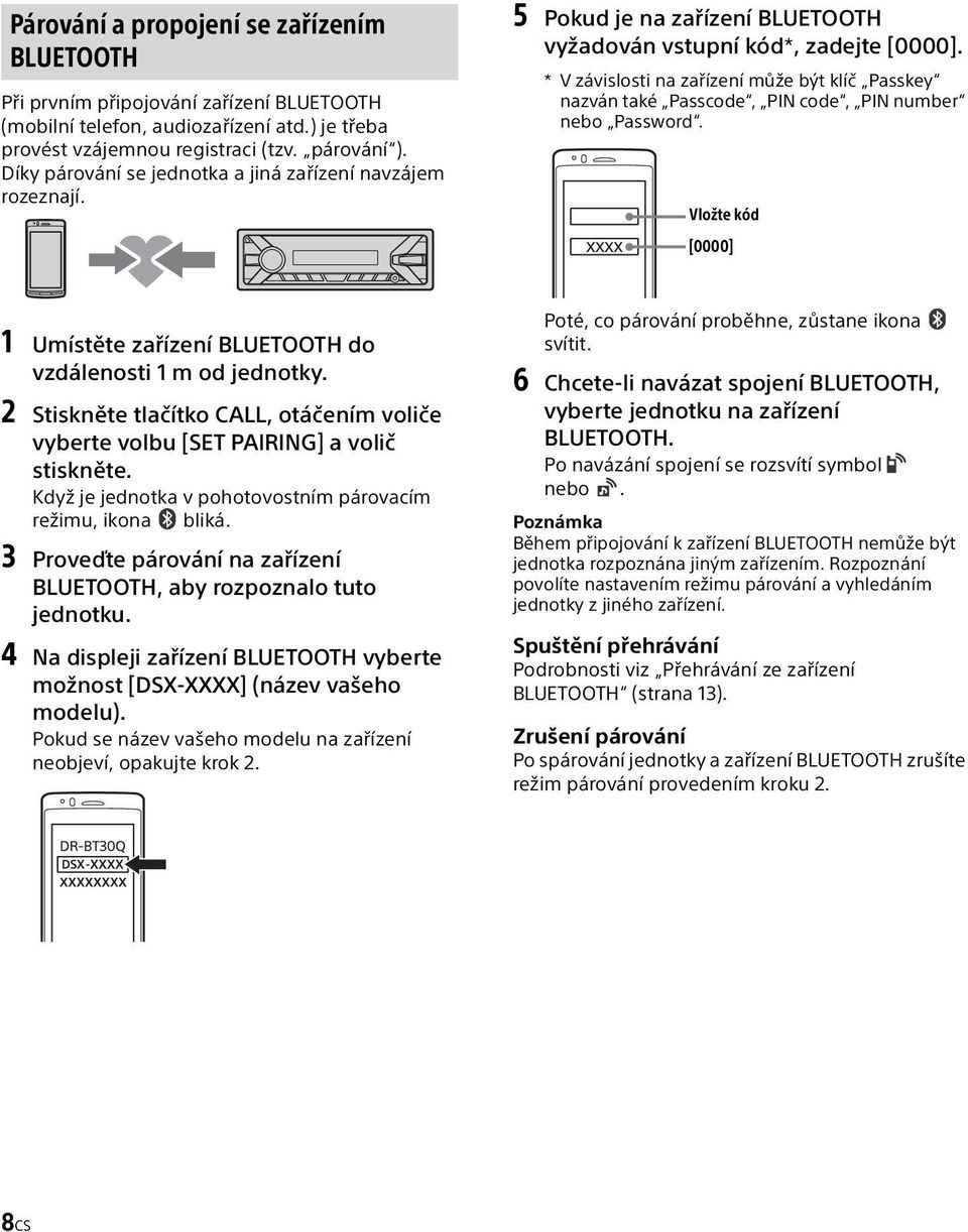 * V závislosti na zařízení může být klíč Passkey nazván také Passcode, PIN code, PIN number nebo Password. Vložte kód [0000] 1 Umístěte zařízení BLUETOOTH do vzdálenosti 1 m od jednotky.