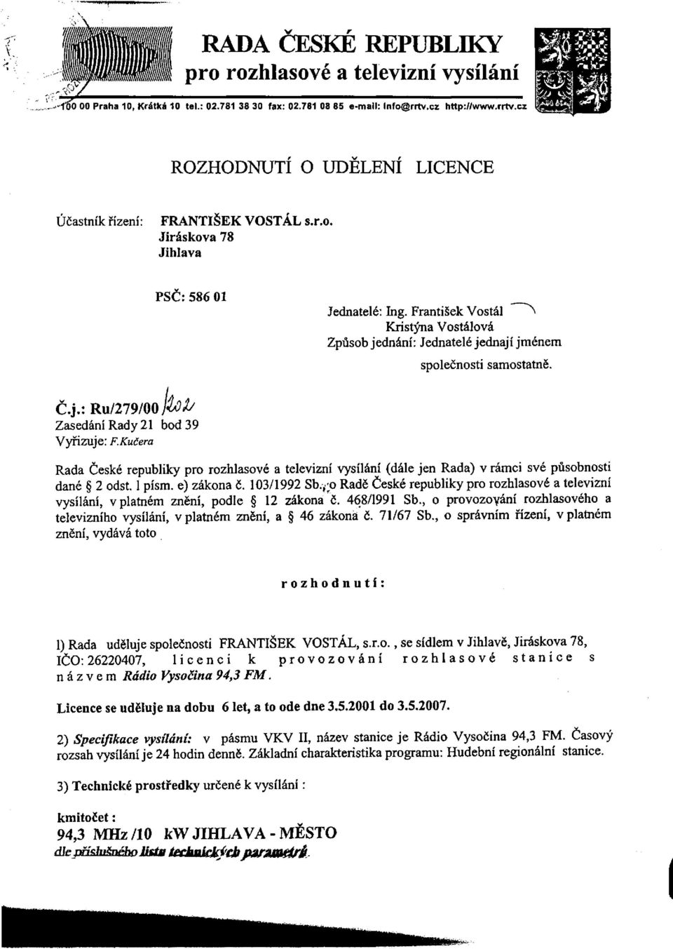 František Vostál ^ Kristýna Vostálová Způsob jednání: Jednatelé jednají jménem společnosti samostatně. C.j.: Ru/279/00/^^ Zasedání Rady 21 bod 39 Vyřizuje: F.