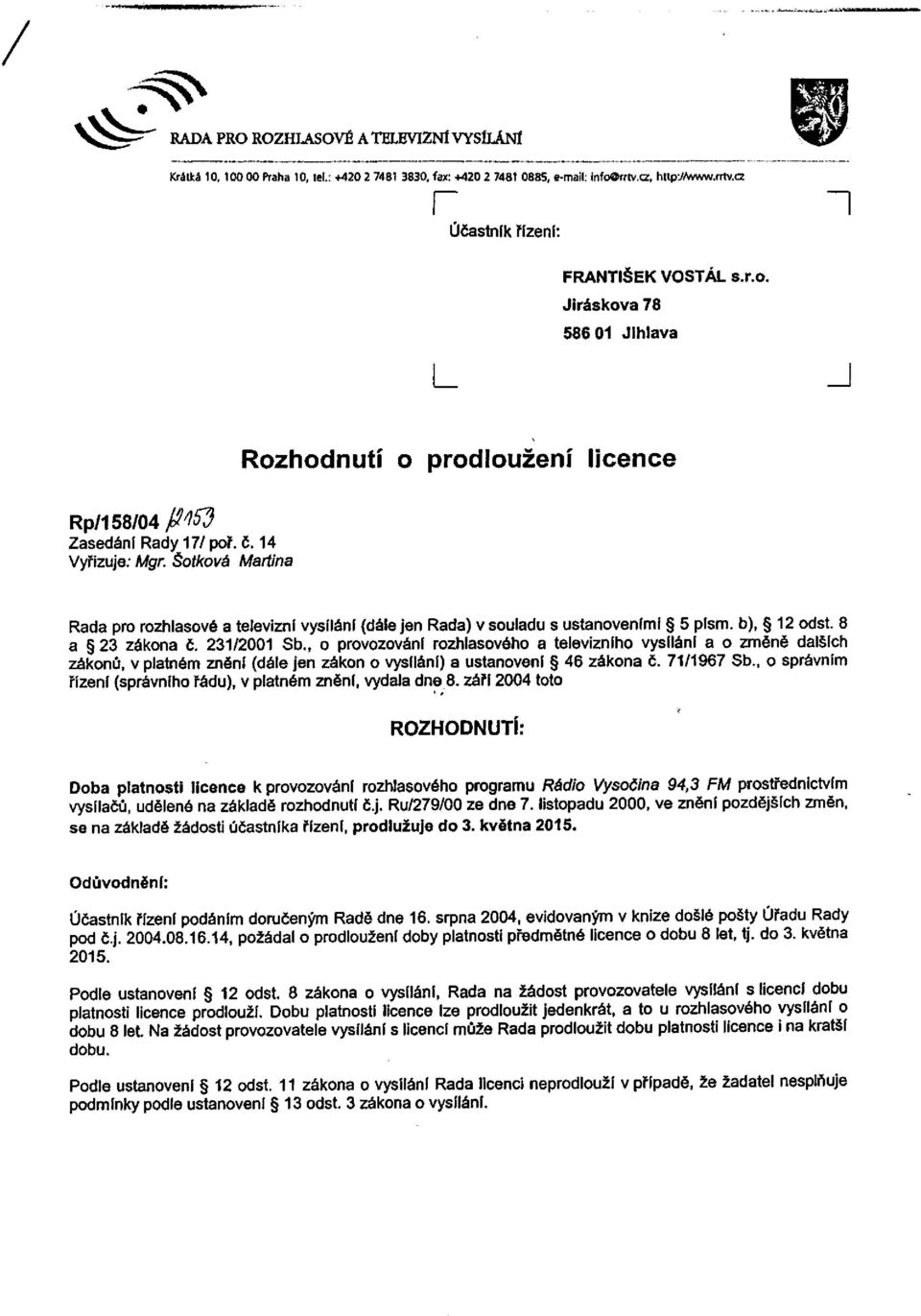 Šotkova Martina Rada pro rozhlasové a televizní vysílání (dále jen Rada) v souladu s ustanoveními 5 pfsm. b), 12 odst. 8 a 23 zákona č. 231/2001 Sb.