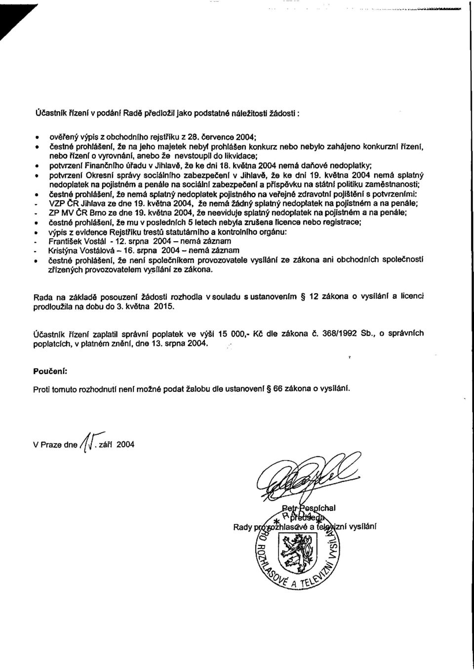 úřadu v Jihlavě, že ke dni 18. května 2004 nemá daňové nedoplatky; potvrzení Okresní správy sociálního zabezpečení v Jihlavě, že ke dni 19.