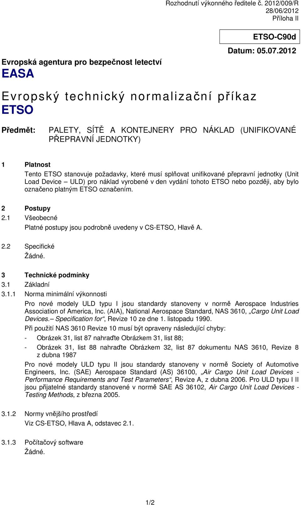 unifikované přepravní jednotky (Unit Load Device ULD) pro náklad vyrobené v den vydání tohoto ETSO nebo později, aby bylo označeno platným ETSO označením. 2 Postupy 2.