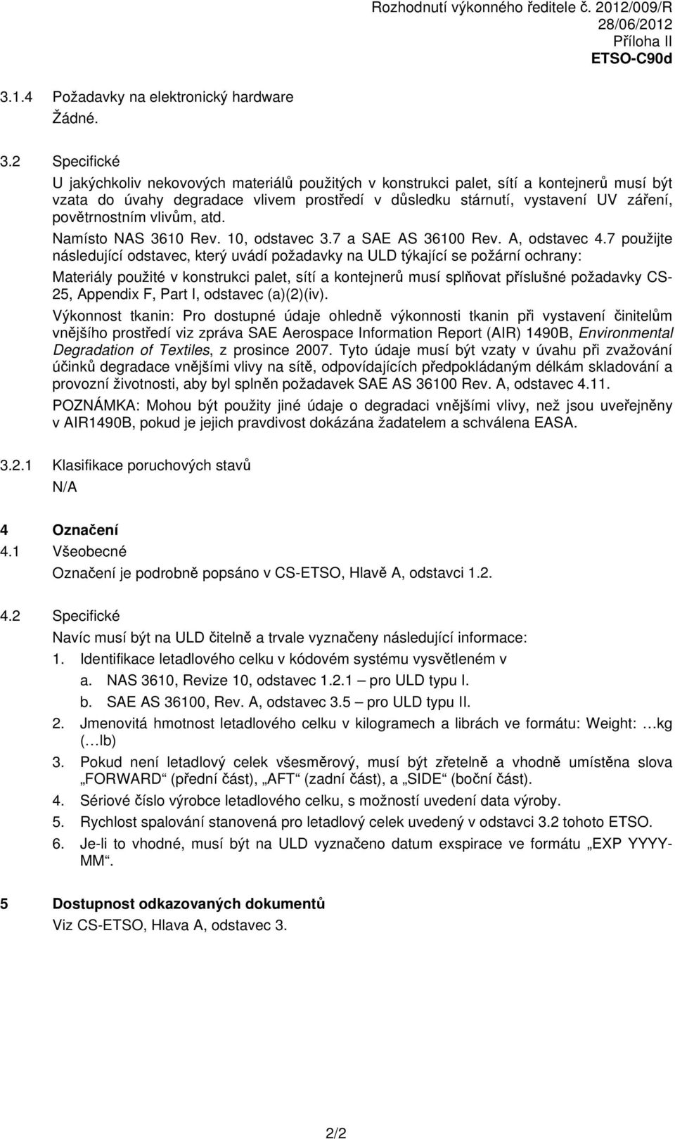 povětrnostním vlivům, atd. Namísto NAS 3610 Rev. 10, odstavec 3.7 a SAE AS 36100 Rev. A, odstavec 4.