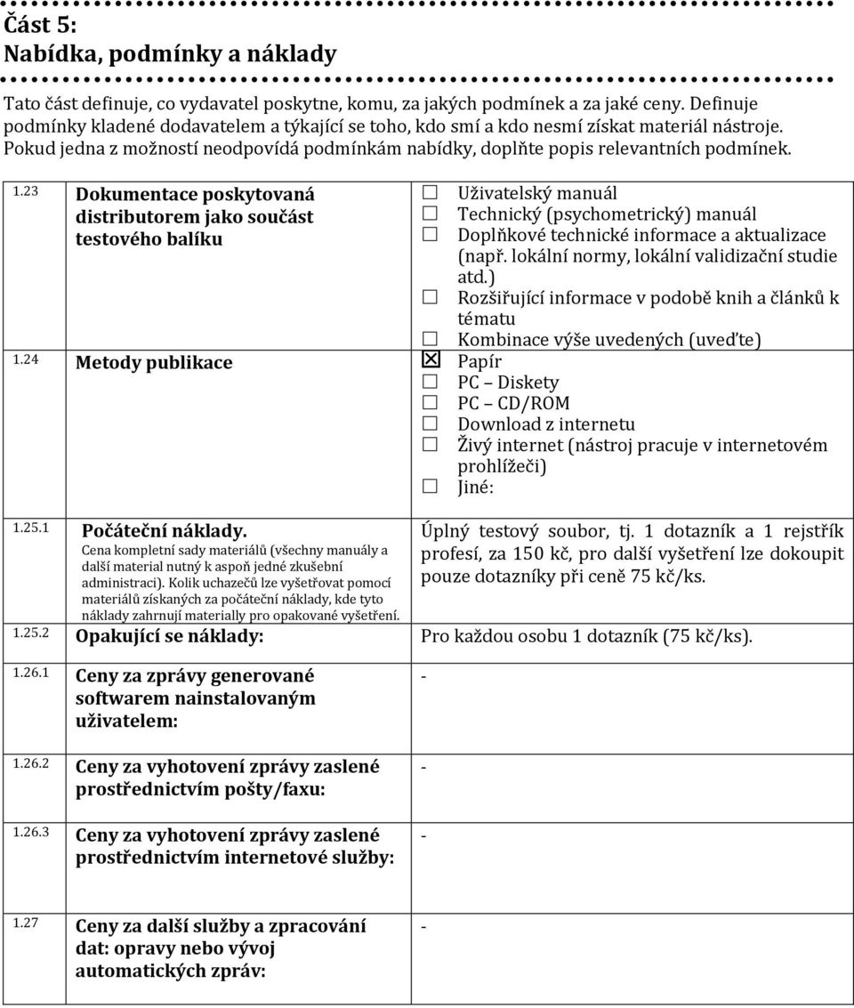 23 Dokumentace poskytovaná Uživatelský manuál distributorem jako součást Technický (psychometrický) manuál testového balíku Doplňkové technické informace a aktualizace (např.